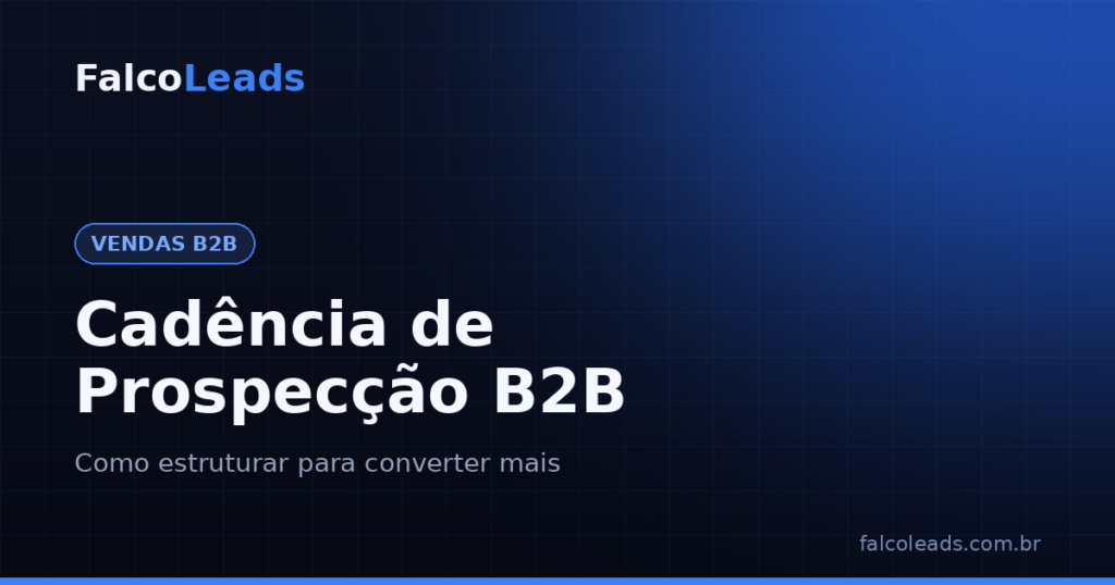 Cadência de prospecção B2B - como estruturar para converter mais - FalcoLeads