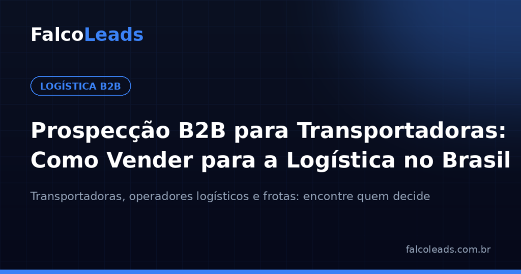 Prospecção B2B para transportadoras — como vender para o setor de logística no Brasil